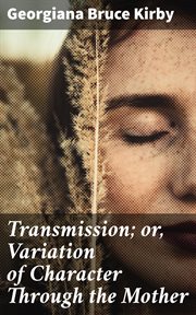Transmission; or, Variation of Character Through the Mother cover image