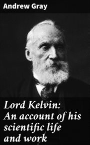 Lord Kelvin : An Account of His Scientific Life and Work cover image