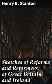 Sketches of Reforms and Reformers, of Great Britain and Ireland cover image
