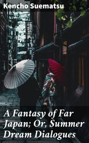 A Fantasy of Far Japan; Or, Summer Dream Dialogues cover image