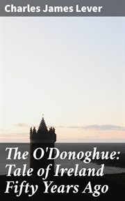 The O'Donoghue : Tale of Ireland Fifty Years Ago cover image