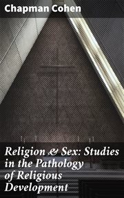 Religion & Sex : Studies in the Pathology of Religious Development cover image