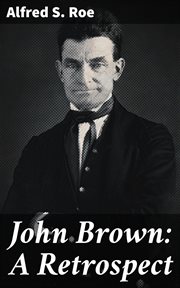 John Brown : A Retrospect. Read Before The Worcester Society of Antiquity, Dec. 2, 1884 cover image