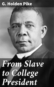 From Slave to College President : Being the Life Story of Booker T. Washington cover image