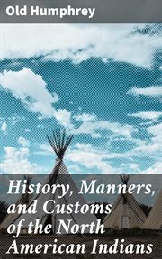 History, Manners, and Customs of the North American Indians cover image