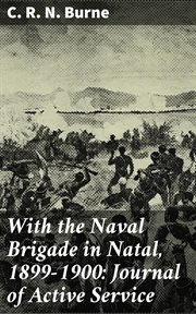 With the Naval Brigade in Natal, 1899 : 1900. Journal of Active Service cover image