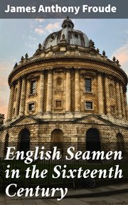 English Seamen in the Sixteenth Century : Lectures Delivered at Oxford Easter Terms 1893-4 cover image