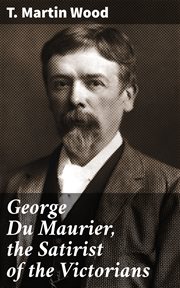 George Du Maurier, the Satirist of the Victorians cover image