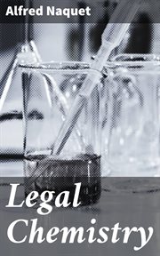 Legal Chemistry : A Guide to the Detection of Poisons, Examination of Tea, Stains, Etc., as Applied to Chemical Jurisp cover image