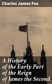 A History of the Early Part of the Reign of James the Second cover image