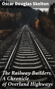 The Railway Builders, A Chronicle of Overland Highways cover image