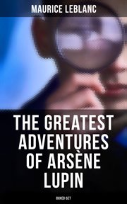 The Greatest Adventures of Arsène Lupin (Boxed : Set). 8 Novels & 20 Mystery Tales. Greatest Adventures of Arsène Lupin cover image
