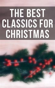 The Best Classics for Christmas : 650 Timeless Masterpieces of World Literature & Christmas Classics to Read During the Holidays cover image