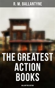 The Greatest Action Books : Ballantyne Edition. 80+ Western Novels, Sea Tales & Historical Thrillers cover image