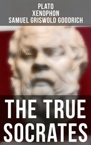 The True Socrates : The Dialogues Written in Defense of Socrates by the Founders of Western Philosophy cover image