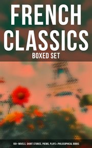 French Classics : Boxed Set. 100+ Novels, Short Stories, Poems, Plays & Philosophical Books cover image