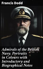 Admirals of the British Navy : portraits in colours with introductory and biographical notes cover image