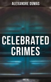 Celebrated Crimes : Books #1-18: True Stories & Historical Accounts of Infamous Real-Life Criminal Events from the P cover image