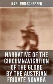 Narrative of the Circumnavigation of the Globe by the Austrian Frigate Novara : Undertaken by Order of the Imperial Government in the Years 1857-1859 cover image