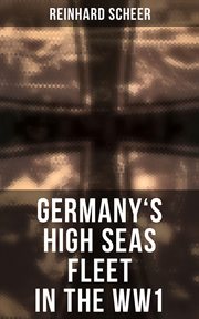 Germany's High Seas Fleet in the WW1 : Historical Account of Naval Warfare in the WWI cover image