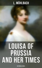 Louisa of Prussia and Her Times : Historical Novel of the Days of Napoleon cover image