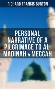 Personal Narrative of a Pilgrimage to Al : Madinah & Meccah. An Intriguing Glance into the Heart of Holiest Places of Islam cover image