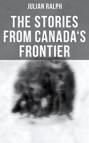 The Stories from Canada's Frontier : Tales of the Indians, Missionaries, Fur-Traders & Settlers of Western Canada cover image