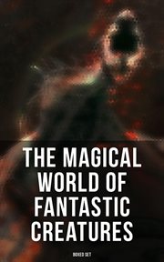 The Magical World of Fantastic Creatures : Boxed Set. Tales of Dragons, Giants, Elves, Gnomes, Trolls, Goblins, Phoenix, Unicorn and Other Fantastic Creat cover image
