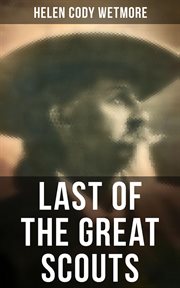 Last of the Great Scouts : The Life & Legacy of Buffalo Bill cover image