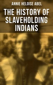 The History of Slaveholding Indians : Native Americans as Slaveholder as Participants in the Civil War & Under Reconstruction cover image