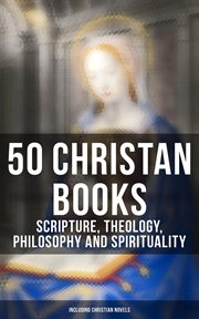 50 Christan books : scripture, theology, philosophy and spirituality cover image