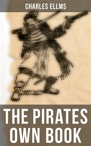 The Pirates Own Book : Narratives of the Most Celebrated Sea Robbers cover image