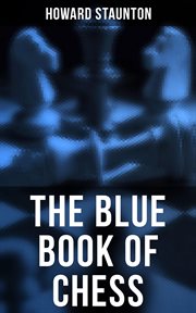 The Blue Book of Chess : Fundamentals of the Game and an Analysis of All the Recognized Openings cover image