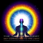 111 Hertz: The Divine Frequency: Get Connected to the Light cover image