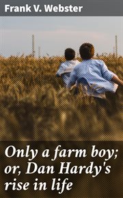 Only a Farm Boy : or, Dan Hardy's rise in life cover image