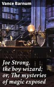 Joe Strong, the Boy Wizard : or, The mysteries of magic exposed cover image