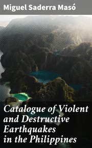 Catalogue of Violent and Destructive Earthquakes in the Philippines : With an Appendix: Earthquakes in the Marianas Islands 1599-1909 cover image