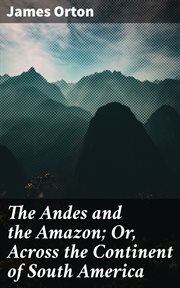 The Andes and the Amazon : Or, Across the Continent of South America cover image