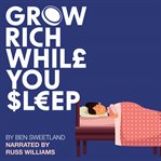 Grow Rich While You Sleep cover image
