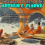 The Classic Collection of Arthur C. Clarke. Short Stories cover image