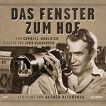 Das Fenster zum Hof : Von Cornell Woolrich. Gelesen Von Jens Wawrczeck. Verfilmt Von Alfred Hitchcock cover image