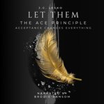 Let Them - the Ace Principle : Acceptance Changes Everything cover image