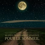 Musique Profondément Relaxante pour le Sommeil : Thérapie de relaxation atmosphérique pour apaiser le stress, calmer l'esprit et favoriser un sommeil cover image