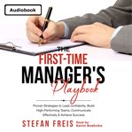 First-Time Manager's Leadership Guide : Essential Skills to Lead With Confidence, Communicate Effectively, Build Trust, & Achieve Success cover image