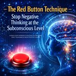 The Red Button Technique --- Stop Negative Thinking at the Subconscious Level --- Proven Sleep : Guided Sleep Hypnosis to Release Old Patterns, Reset Your Mind & Create Positive Change cover image