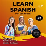 Learn Spanish for Beginners - Lesson 3 : Family, Pets and Holiday Traditions cover image