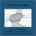 UFO über Flughafen hinterlässt Loch in Wolkendecke (07.11.2006 Chicago, Illinois, USA) cover image