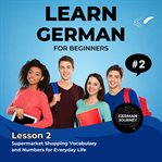 Learn German for Beginners - Lesson 2 : Supermarket Shopping Vocabulary And Numbers For Everyday Life cover image