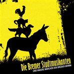 Die Bremer Stadtmusikanten : Und Andere Märchen Der Brüder Grimm cover image