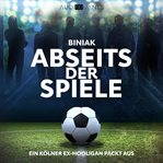 Abseits der Spiele : Ein Kölner Ex-hooligan Packt Aus cover image